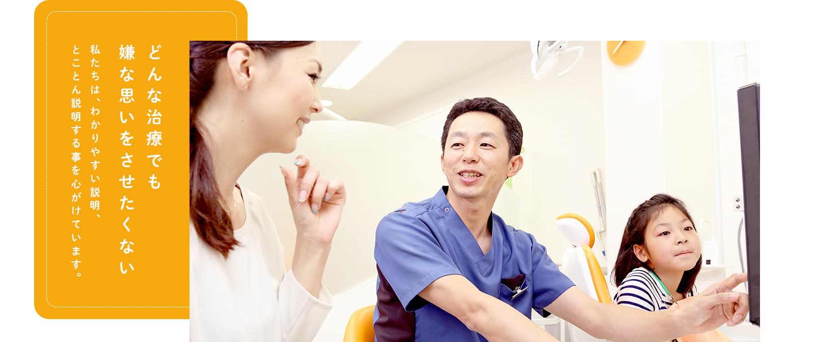 どんな治療でも嫌な思いをさせたくない 私たちは、わかりやすい説明、
とことん説明する事を心がけています。